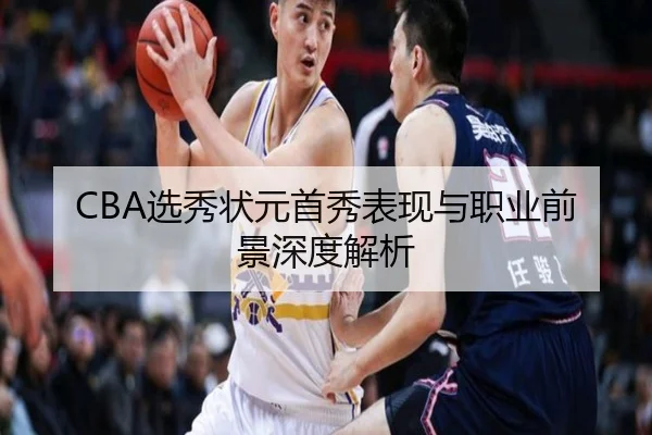 CBA选秀状元首秀表现与职业前景深度解析